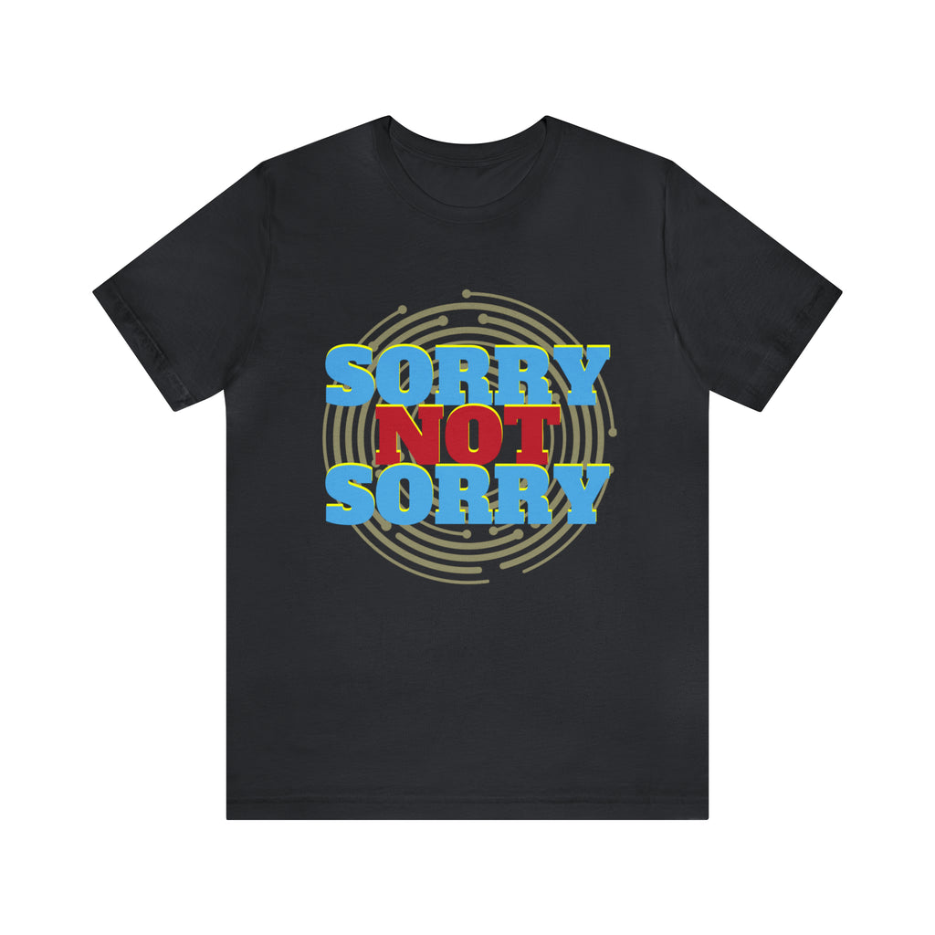 Sorry Not Sorry Shirt | Millennial Collection Unisex T-Shirt