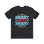 Sorry Not Sorry Shirt | Millennial Collection Unisex T-Shirt
