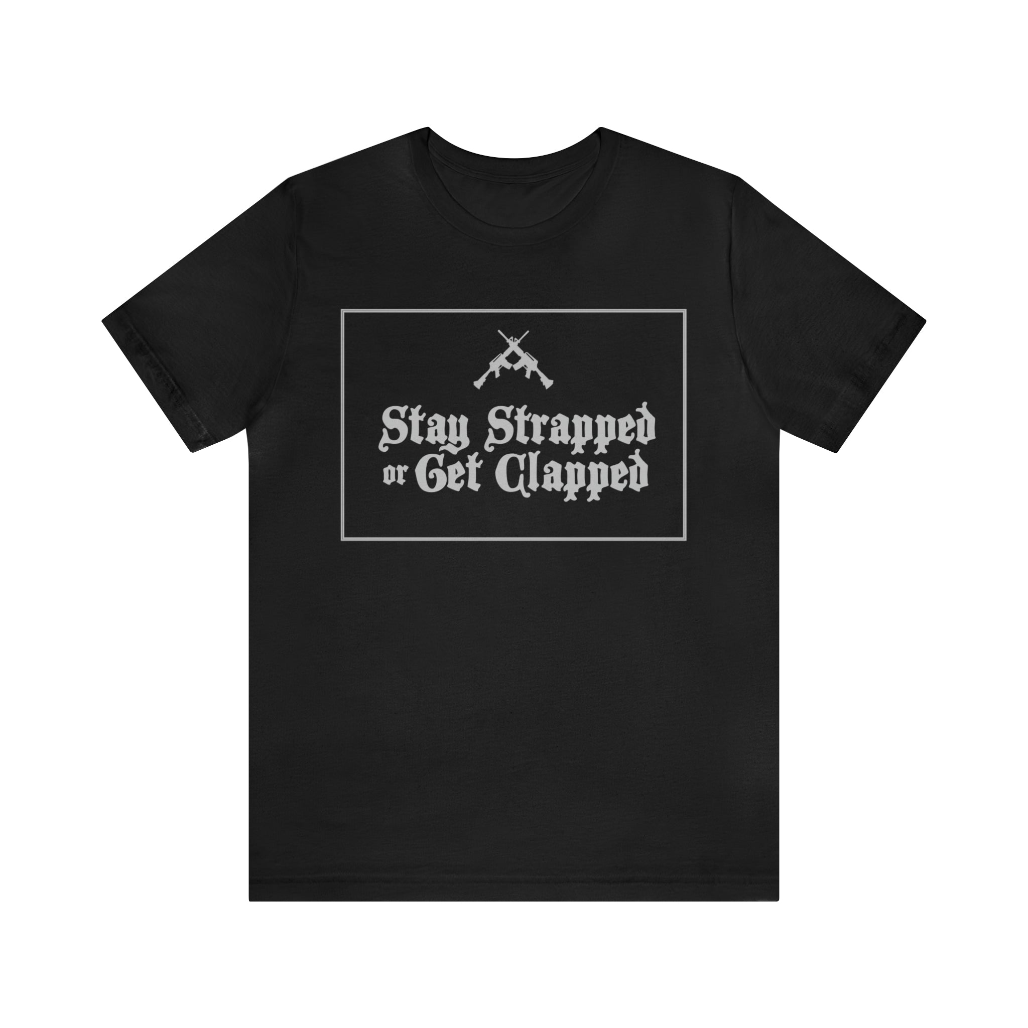 Stay Strapped or Get Clapped | Gun Firearms Self-Defense T-Shirt