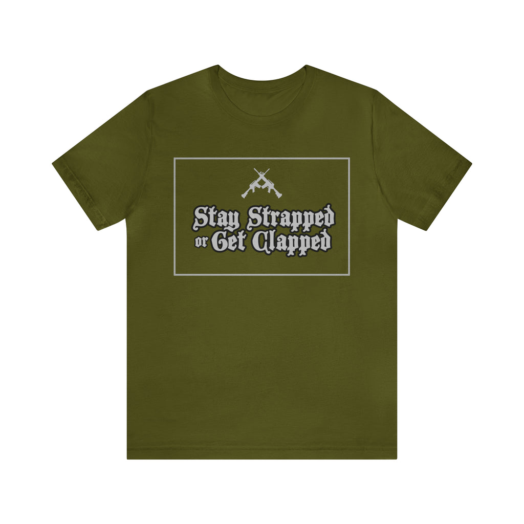 Stay Strapped or Get Clapped | Gun Firearms Self-Defense T-Shirt