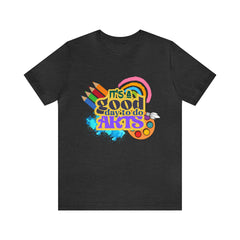 It's a Good Day to Do Arts Shirt | School Unisex T-Shirt
