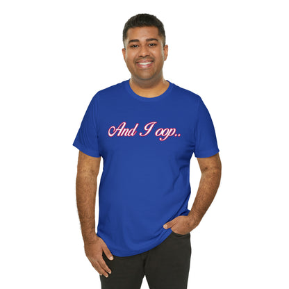 And I Ooop Funny Shirt | And I Ooop Statement T-Shirt