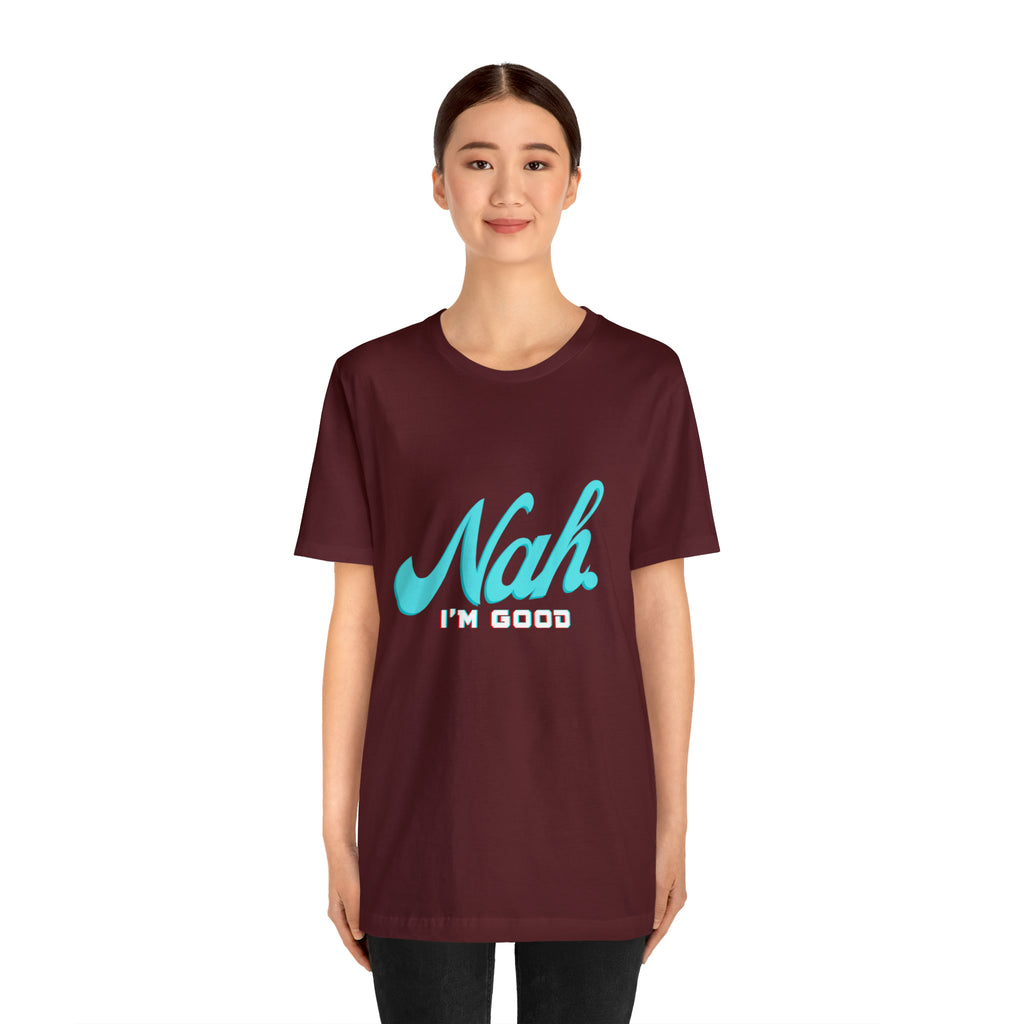 Nah I'm Good Shirt | Millennial Collection Unisex T-Shirt