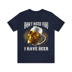I Have Beer Shirt | Funny Drink Beer Unisex T-Shirt