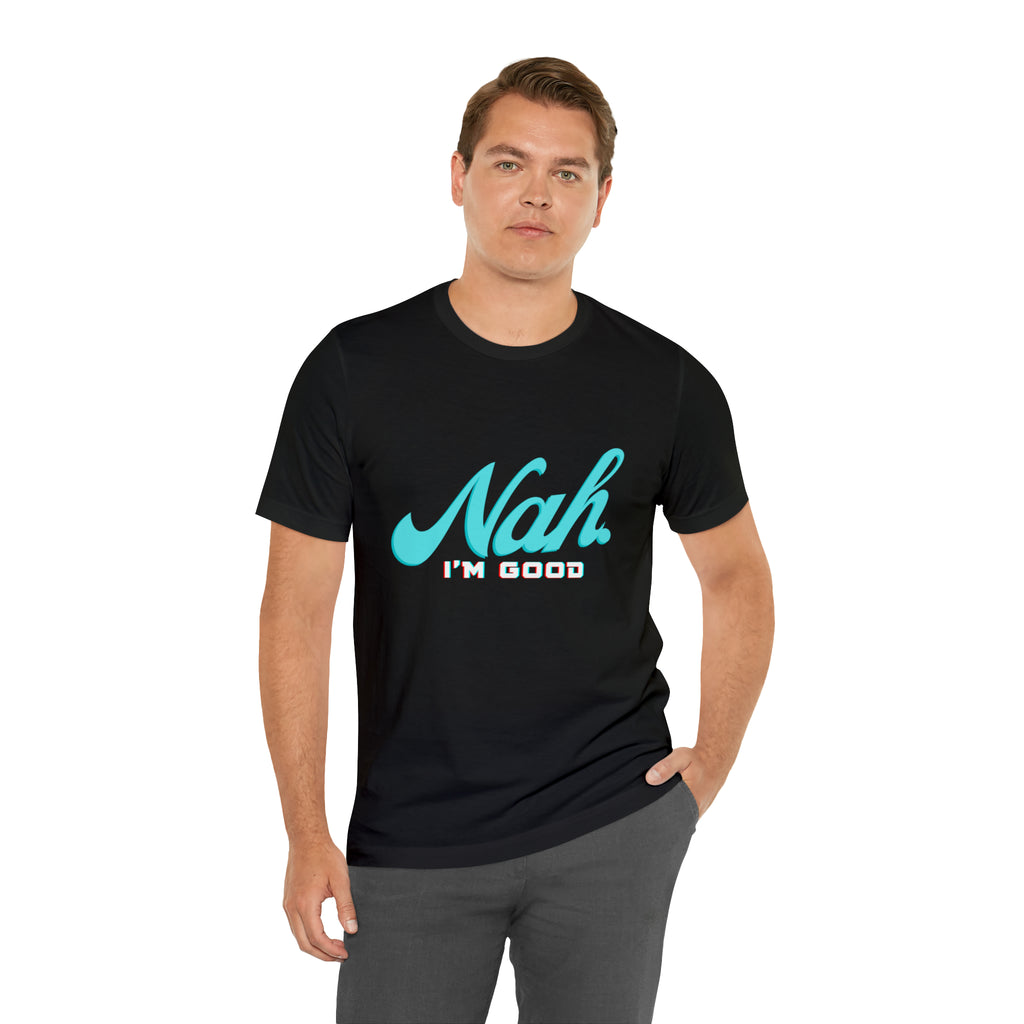 Nah I'm Good Shirt | Millennial Collection Unisex T-Shirt