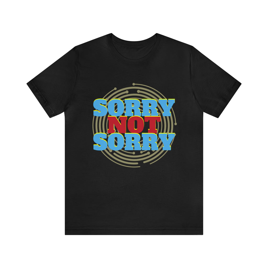 Sorry Not Sorry Shirt | Millennial Collection Unisex T-Shirt
