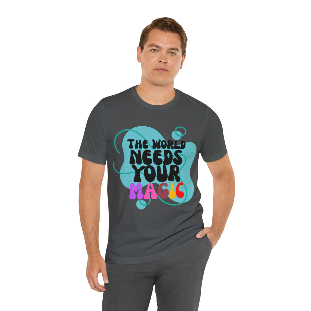The World Needs Your Magic Shirt | Motivational Unisex T-Shirt