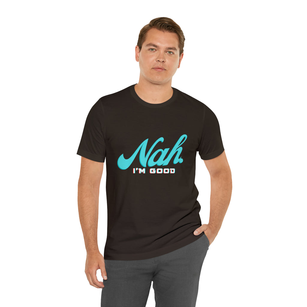 Nah I'm Good Shirt | Millennial Collection Unisex T-Shirt