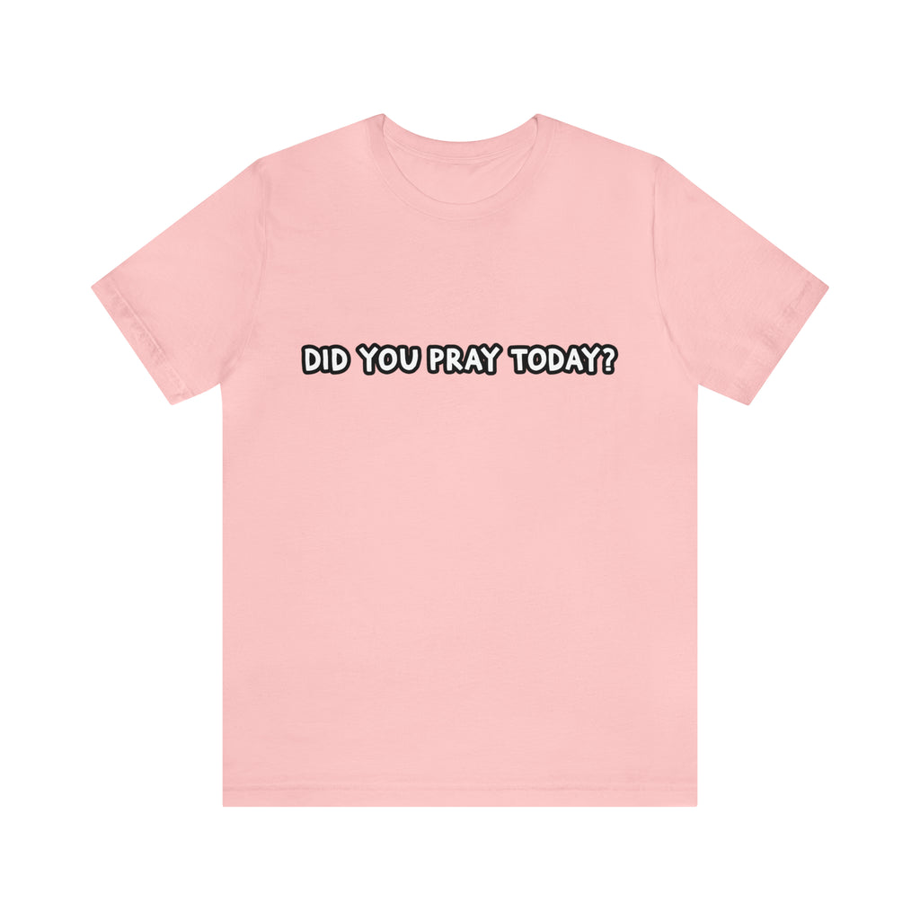 Did You Pray Today Shirt | Religious Prayer Reminder Statement T-Shirt