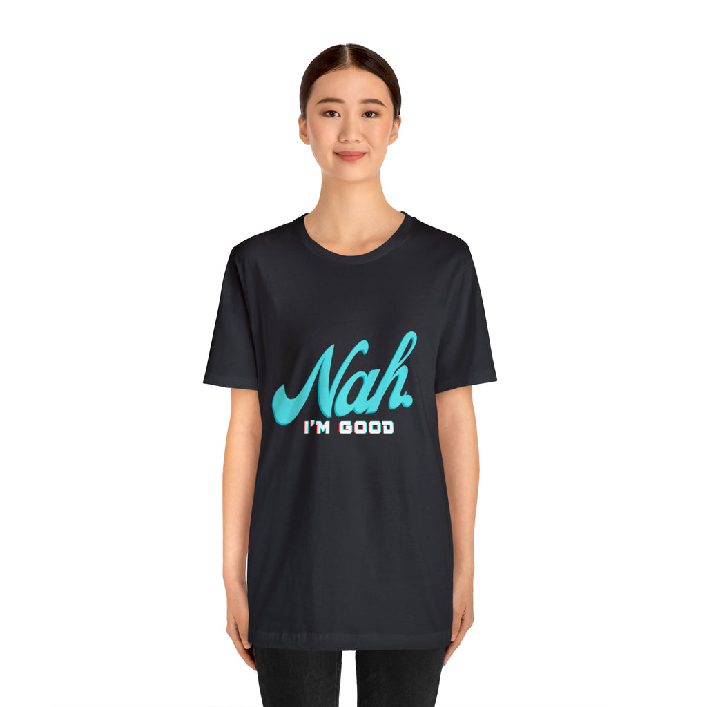 Nah I'm Good Shirt | Millennial Collection Unisex T-Shirt
