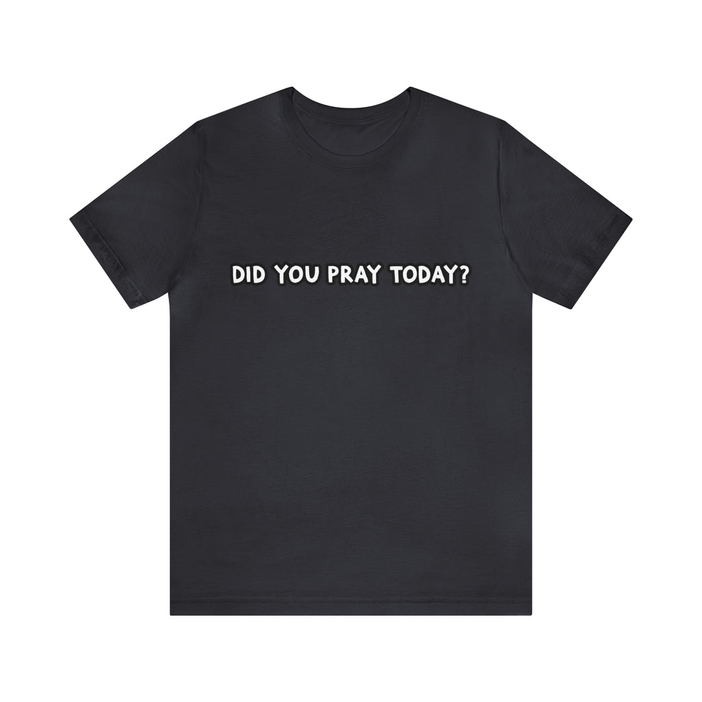 Did You Pray Today Shirt | Religious Prayer Reminder Statement T-Shirt