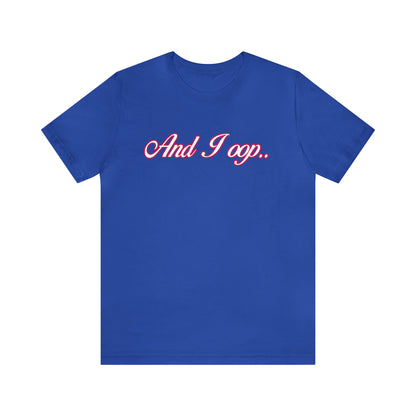 And I Ooop Funny Shirt | And I Ooop Statement T-Shirt