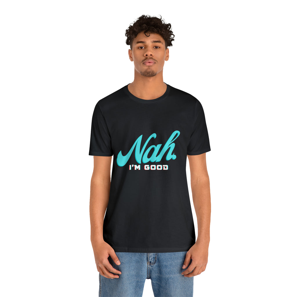 Nah I'm Good Shirt | Millennial Collection Unisex T-Shirt