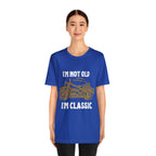 I'm Not Old I'm Classic Shirt | Retro Unisex T-Shirt