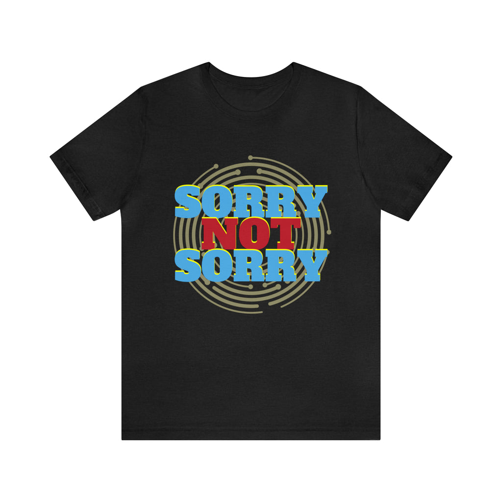 Sorry Not Sorry Shirt | Millennial Collection Unisex T-Shirt