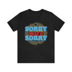 Sorry Not Sorry Shirt | Millennial Collection Unisex T-Shirt
