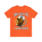 I Have Beer Shirt | Funny Drink Beer Unisex T-Shirt