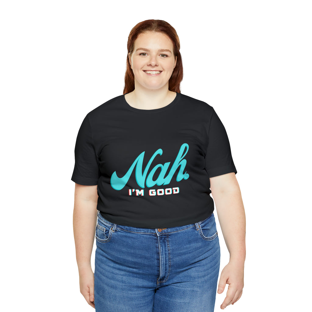 Nah I'm Good Shirt | Millennial Collection Unisex T-Shirt