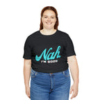 Nah I'm Good Shirt | Millennial Collection Unisex T-Shirt