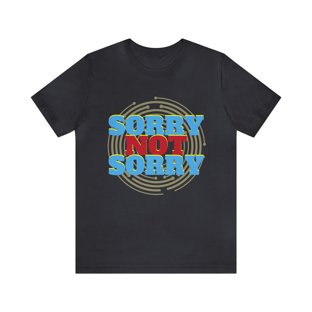 Sorry Not Sorry Shirt | Millennial Collection Unisex T-Shirt