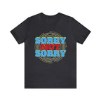 Sorry Not Sorry Shirt | Millennial Collection Unisex T-Shirt