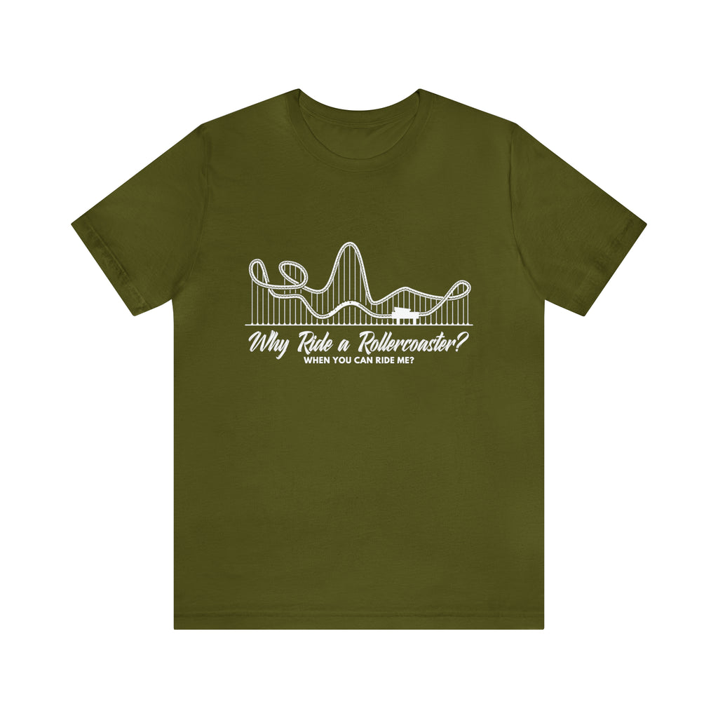 Dirty Rollercoaster Joke Shirt | Why Ride a Rollercoaster When You Can Ride Me T-Shirt