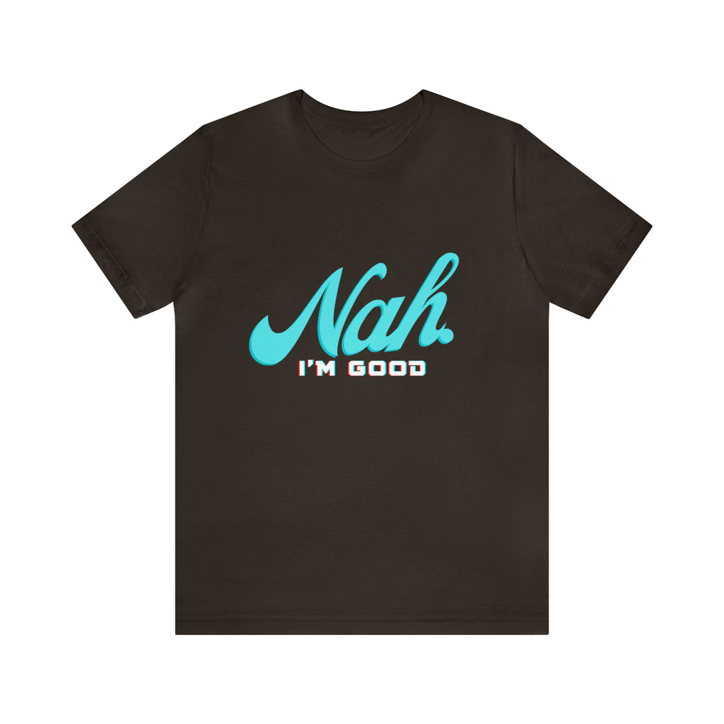 Nah I'm Good Shirt | Millennial Collection Unisex T-Shirt