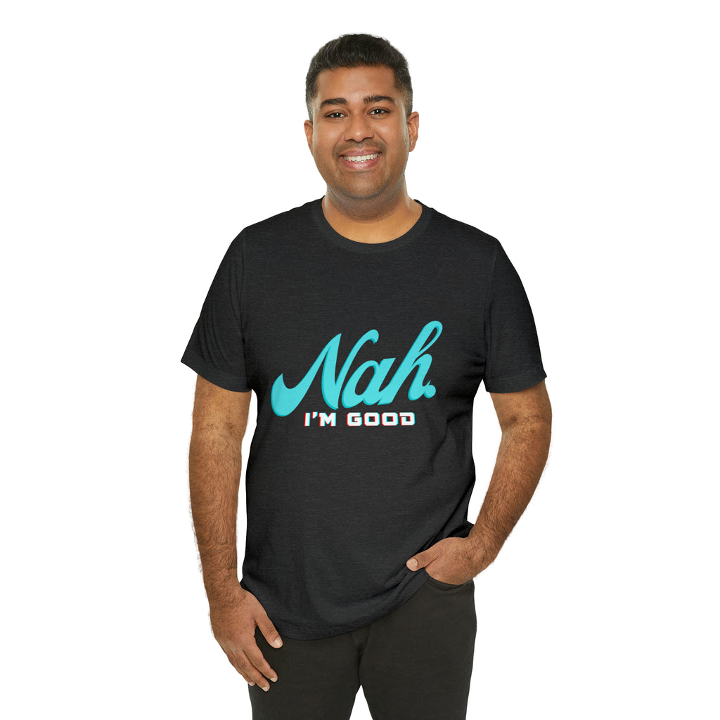Nah I'm Good Shirt | Millennial Collection Unisex T-Shirt