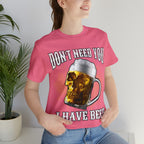 I Have Beer Shirt | Funny Drink Beer Unisex T-Shirt