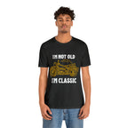I'm Not Old I'm Classic Shirt | Retro Unisex T-Shirt