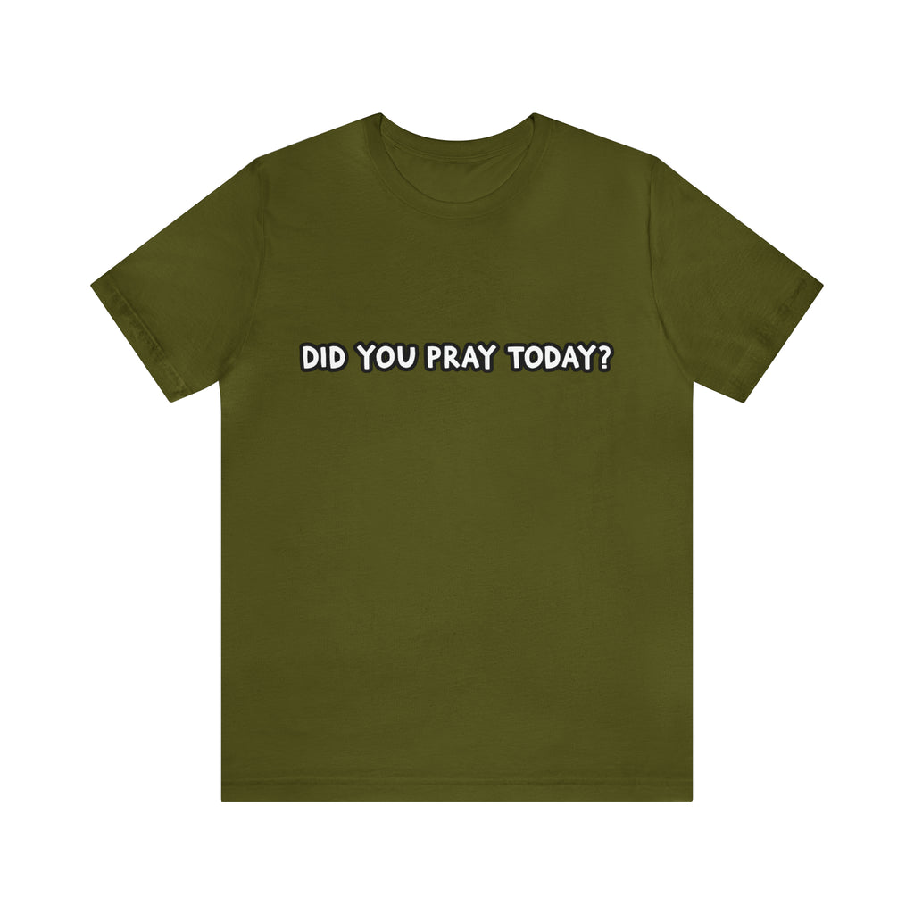 Did You Pray Today Shirt | Religious Prayer Reminder Statement T-Shirt