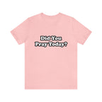 Did You Pray Today Shirt 2 | Religious Prayer Reminder Statement T-Shirt