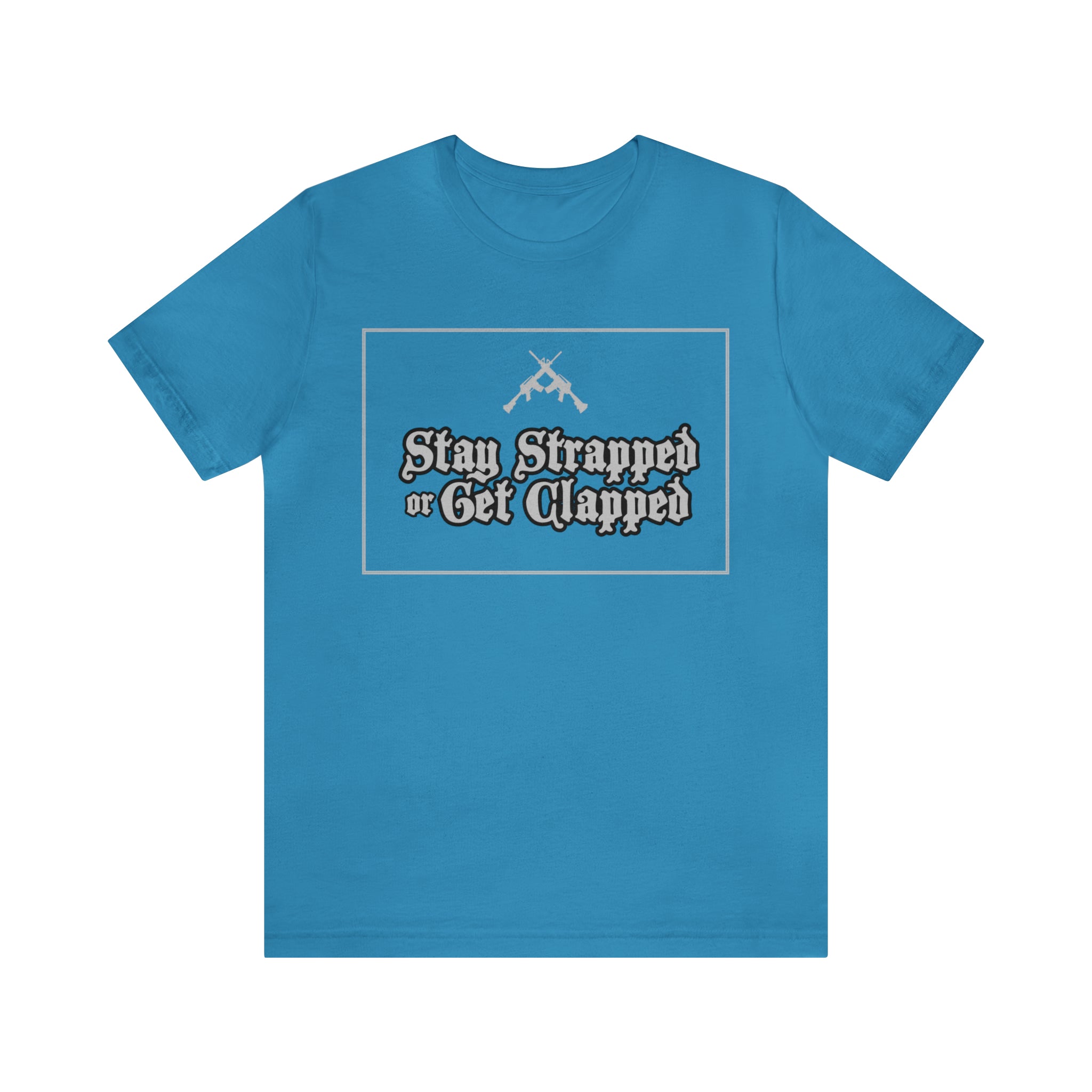 Stay Strapped or Get Clapped | Gun Firearms Self-Defense T-Shirt