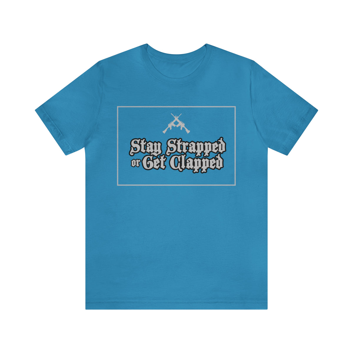 Stay Strapped or Get Clapped | Gun Firearms Self-Defense T-Shirt