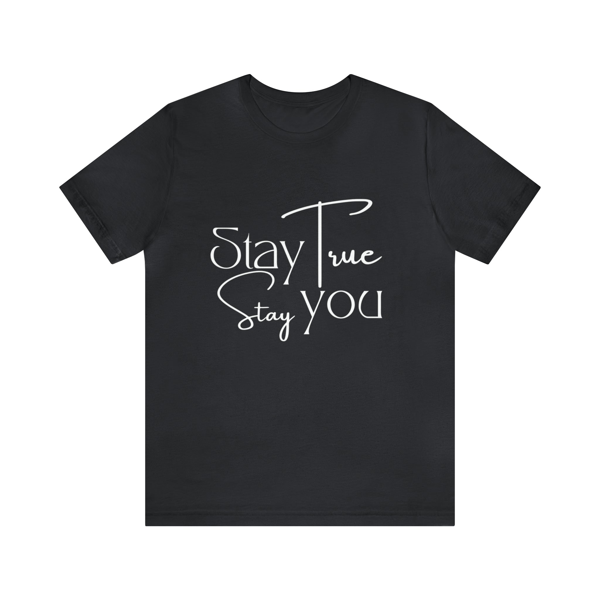 Stay True, Stay True Shirt | Minimalist Statement Unisex T-Shirt