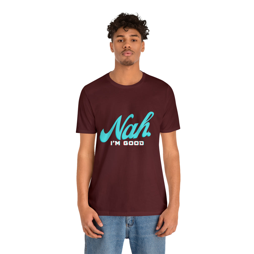 Nah I'm Good Shirt | Millennial Collection Unisex T-Shirt