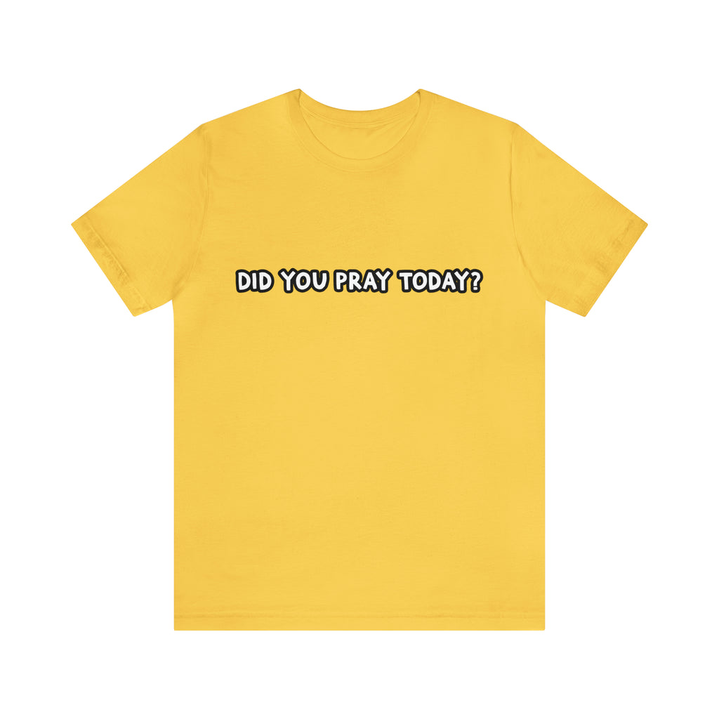 Did You Pray Today Shirt | Religious Prayer Reminder Statement T-Shirt