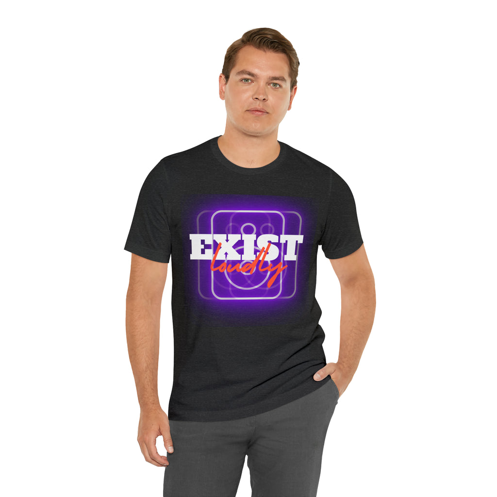 Exist Loudly Shirt | Trendy Statement Unisex T-Shirt
