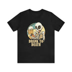 Skeleton Drank to Death Shirt | Drink Beer Unisex T-Shirt