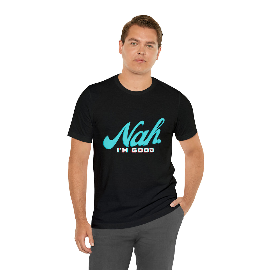 Nah I'm Good Shirt | Millennial Collection Unisex T-Shirt