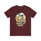 Skeleton Drank to Death Shirt | Drink Beer Unisex T-Shirt