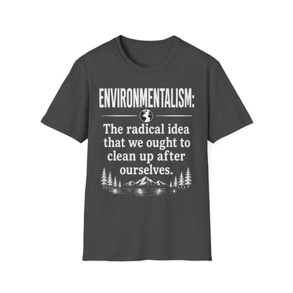 Environmentalism T-Shirt — “The radical idea that we ought to clean up after ourselves”