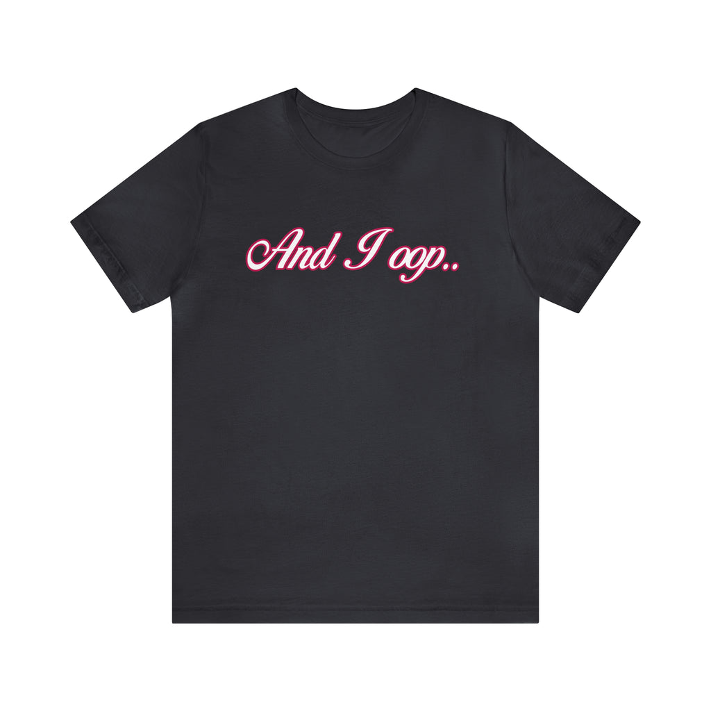 And I Ooop Funny Shirt | And I Ooop Statement T-Shirt