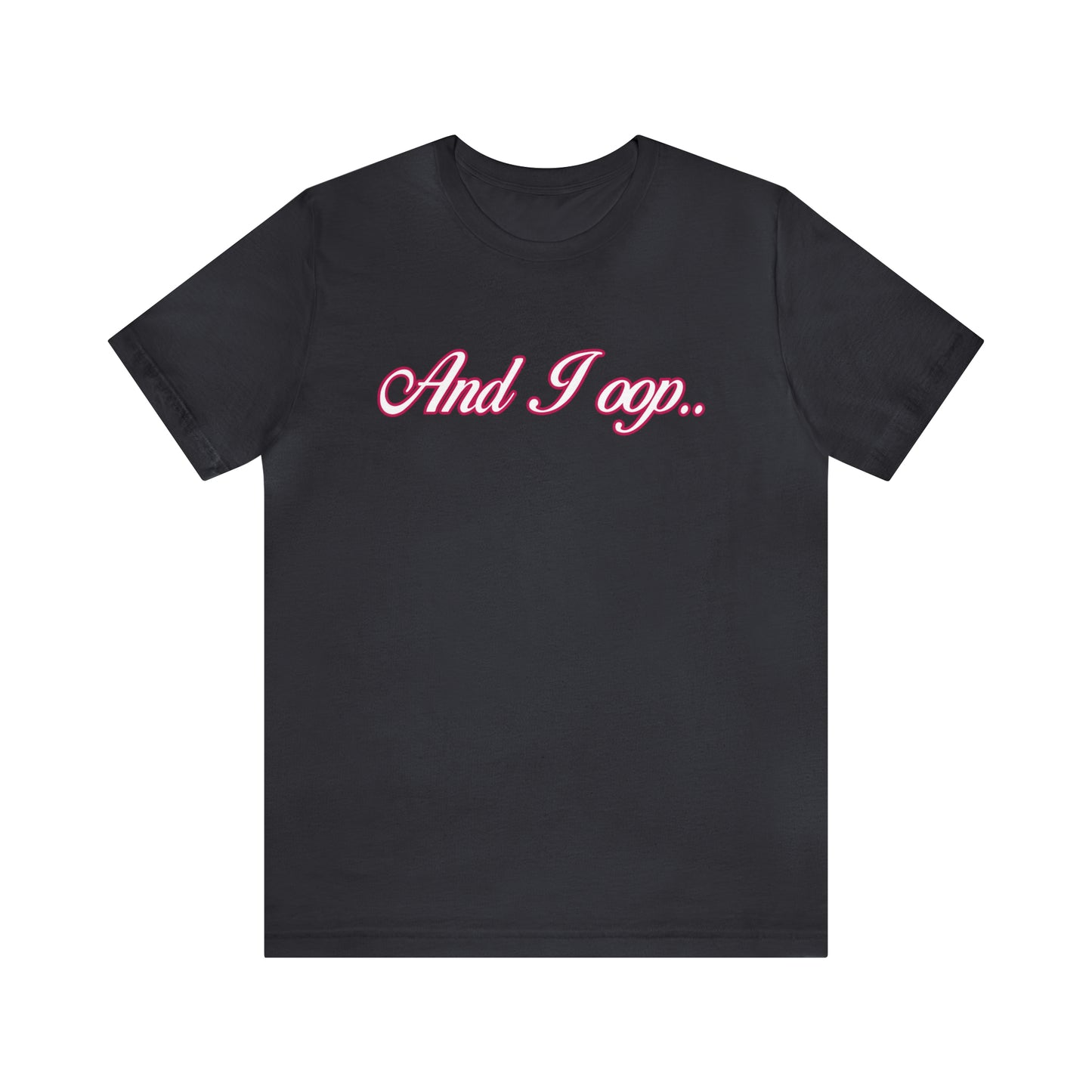 And I Ooop Funny Shirt | And I Ooop Statement T-Shirt