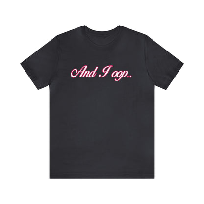 And I Ooop Funny Shirt | And I Ooop Statement T-Shirt