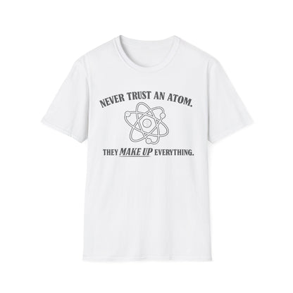 Never Trust An Atom T-Shirt — Funny Science Shirt (“They Make Up Everything”)