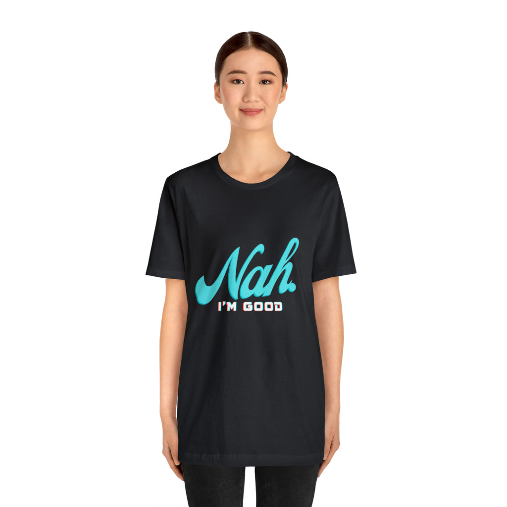 Nah I'm Good Shirt | Millennial Collection Unisex T-Shirt