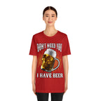 I Have Beer Shirt | Funny Drink Beer Unisex T-Shirt