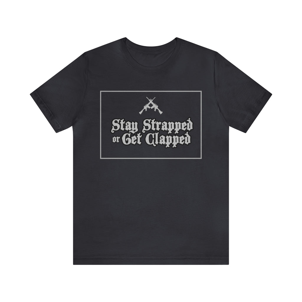 Stay Strapped or Get Clapped | Gun Firearms Self-Defense T-Shirt