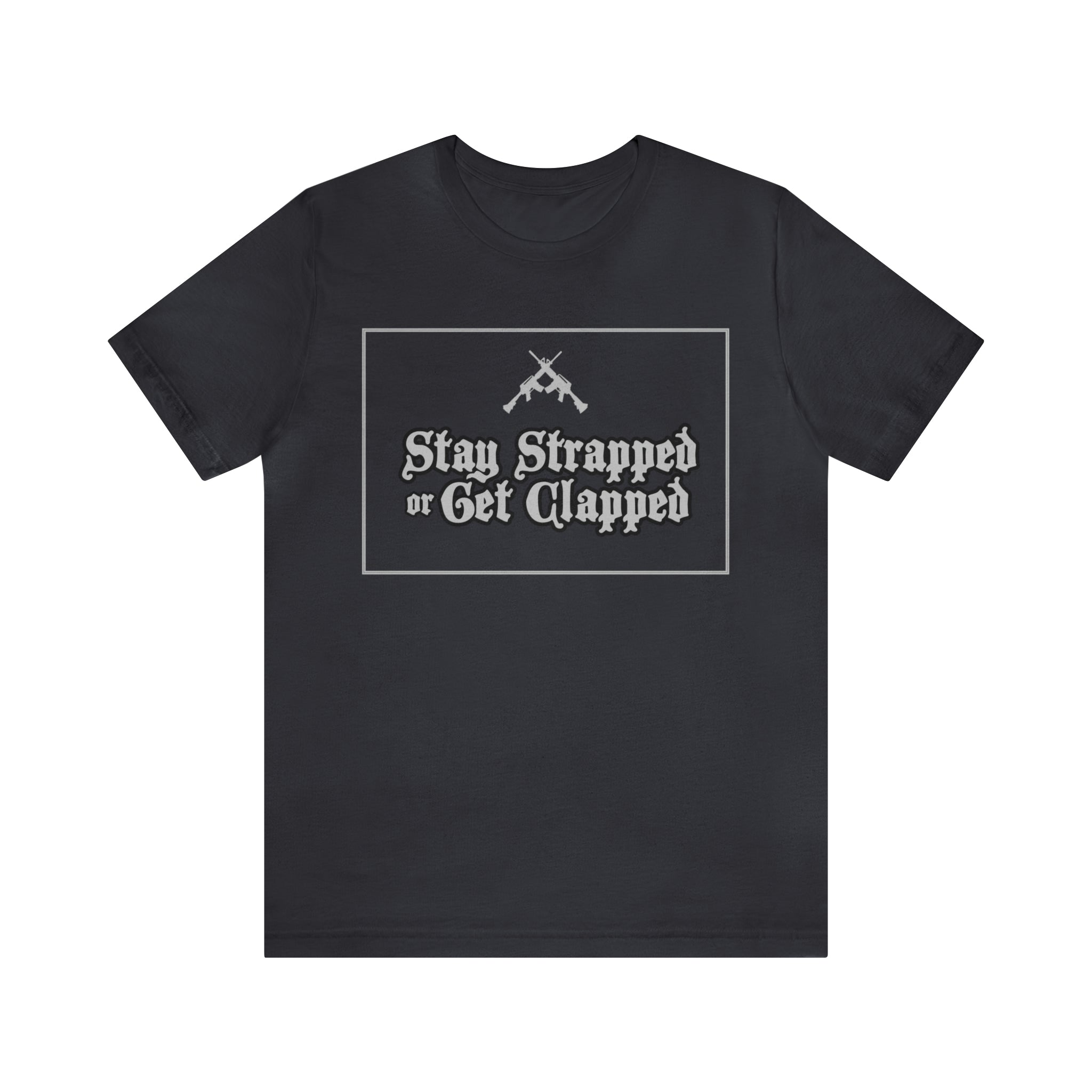 Stay Strapped or Get Clapped | Gun Firearms Self-Defense T-Shirt